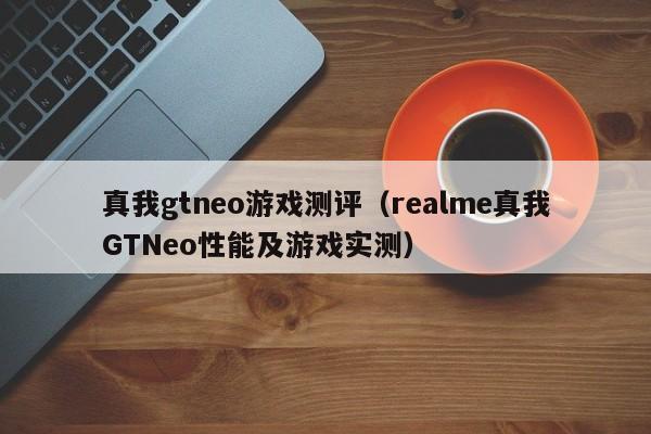 真我gtneo游戏测评