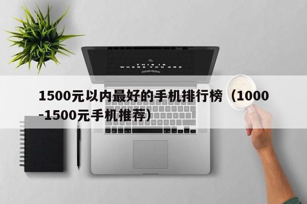 1500元以内最好的手机排行榜