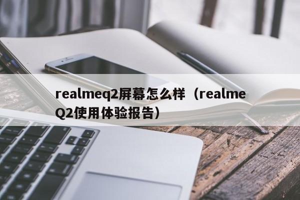 realmeq2屏幕怎么样