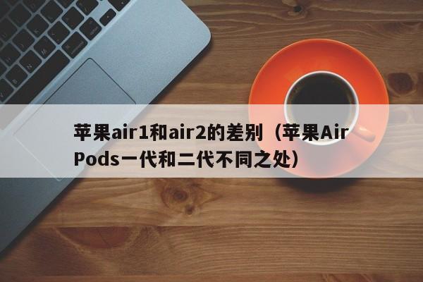 苹果air1和air2的差别