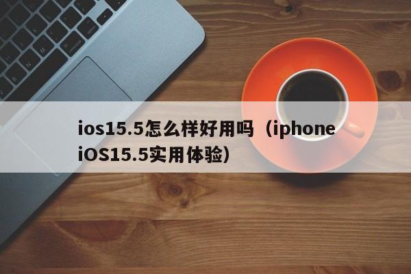 ios15.5怎么样好用吗