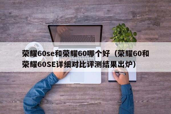 荣耀60se和荣耀60哪个好