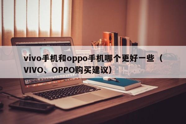 vivo手机和oppo手机哪个更好一些